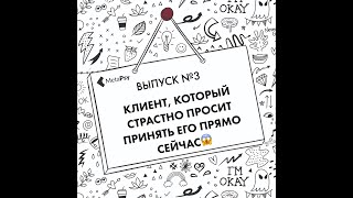 Клиент, который страстно просит принять его прямо сейчас😱