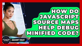 How Do JavaScript Source Maps Help Debug Minified Code? - JavaScript Toolkit