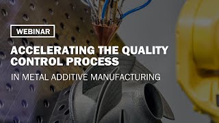 Webinar | Accelerating the quality control process in metal additive manufacturing