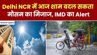 Weather Update: Delhi NCR में आज शाम बदल सकता मौसम का मिजाज, IMD का Alert। Hindi News