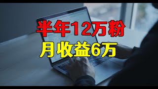 半年12万粉丝，月收益6 5万，这套自媒体方法，你也可以用