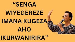 ''SENGA WIYEGEREZE IMANA KUGEZA AHO IKURWANIRIRA''-----PST HORTENSE MAZIMPAKA