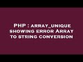 PHP : array_unique showing error Array to string conversion