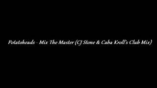 Potatoheads - Mix The Master (CJ Stone \u0026 Caba Kroll's Club Mix)