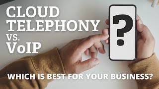 Cloud Telephony vs  VoIP – which is best for your business