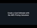 Create a Cost Estimate with the  AWS Pricing Calculator