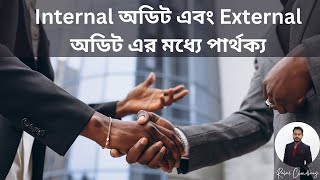 Internal অডিট এবং External অডিট এর মধ্যে কি কি পার্থক্য আছে?