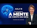 Cultivando a mente de Cristo em nós - Aula 16 - Valnice Milhomens