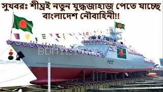 সুখবরঃ শীঘ্রই নতুন যুদ্ধজাহাজ পেতে যাচ্ছে বাংলাদেশ নৌবাহিনী!!