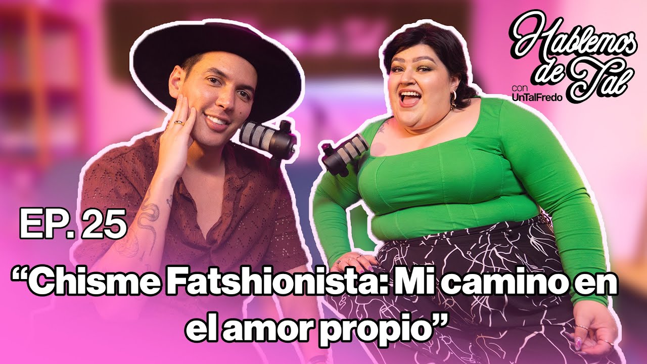 Hablemos De Tal - Ep.25 - CHISME FATSHIONISTA: MI CAMINO EN EL AMOR ...