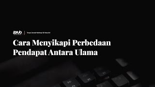 Cara Menyikapi Perbedaan Pendapat Antara Ulama