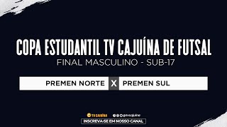 PREMEN NORTE x PREMEN SUL | FINAL | COPA ESTUDANTIL TV CAJUÍNA DE FUTSAL MASCULINO SUB-17