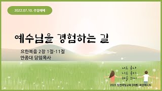 [22.07.10. 주일설교] 예수님을 경험하는 길 | 안종대 목사