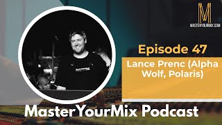 Master Your Mix Podcast: EP 47: Lance Prenc (Alpha Wolf, Dealer)
