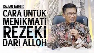 CARA UNTUK MENIKMATI REZEKI DARI ALLOH - Kajian Tauhiid