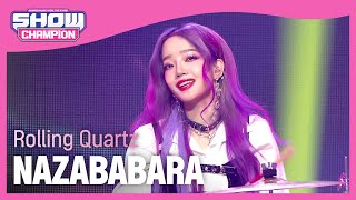 Rolling Quartz - NAZABABARA (롤링쿼츠 - 나잡아봐라) l Show Champion l EP.453