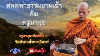 สนทนาธรรมกับครูบาทุย จักกวโร 25/11/2567 #พระสิ้นคิด #วัดป่าบ่อน้ำพระอินทร์ #อานาปานสติ