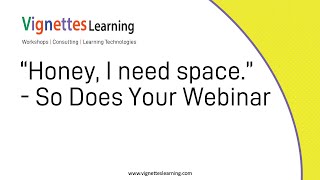 A Masterful Virtual Trainer Tip - "Honey, I need space." - So Does Your Webinar Participant