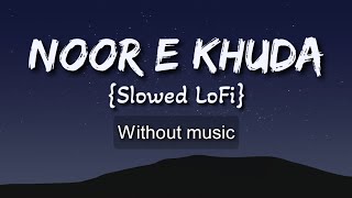 Noor E Khuda {Slowed LoFi}| Without music (only vocal).