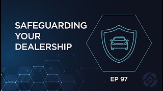 Connected Podcast Episode 97:  Safeguarding Your Dealership