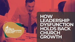 How Leadership Dysfunction Holds Back Church Growth - The Church Revitalization Podcast