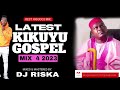 LATEST KIKUYU GOSPEL MIX BY DJ RISKA IAN NDUNGU,SAMMY K,SAMMY IRUNGU,MARY LINCON,MILLIAM WAMUTHUNGU