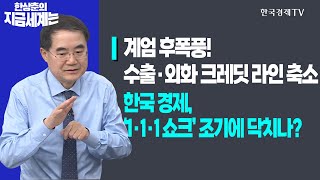 계엄 후폭풍! 수출·외화 크레딧 라인 축소 조짐ㅣ韓 경제, ‘1·1·1 쇼크’ 조기에 닥치나?ㅣ한상춘의 지금세계는ㅣ한국경제TV