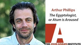 Arthur Phillips on The Egyptologist, or Atum is Aroused - The John Adams Institute