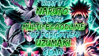 What If Naruto Had The  Multi-Bloodline Of Forgotten Uzumaki Clan