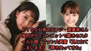 ＰＴＳＤ公表の元フジ・渡邊渚さん　強烈ボディコンニットで驚きのスタイル公開　ファン大興奮「見とれてしまいます」「輝き戻ってきた」