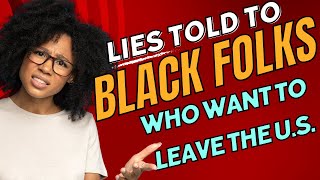 Gaslighting 101: Top Lies Told to Black Folks Who Want to Leave the U.S.