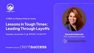 CS100 Live Replay: Maranda Dziekonski- Lessons In Tough Times: Leading Through Layoffs