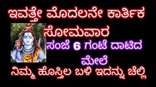 ಇವತ್ತೇ ಮೊದಲನೇ ಕಾರ್ತಿಕ ಸೋಮವಾರ ಸಂಜೆ 6 ಗಂಟೆ ದಾಟಿದ ಮೇಲೆ ನಿಮ್ಮ ಹೊಸ್ತಿಲ ಬಳಿ ಇದನ್ನು ಚೆಲ್ಲಿ