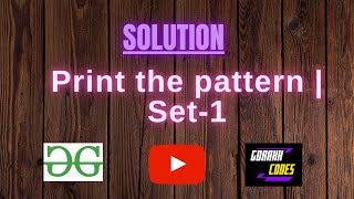 Print the pattern | Set-1 || GEEKSFORGEEKS Coding || 100% Test Cases Passed || gorakhcodes