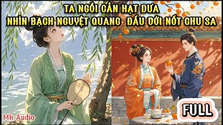 TA NGỒI CẮN HẠT DƯA XEM BẠCH NGUYỆT QUANG ĐẤU VỚI NỐT CHU SA CỦA PHU QUÂN TA - MK AUDIO