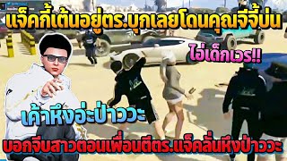 แจ็คกี้เต้นอยู่ตร.บุกโดนคุณจีจี้บ่น บอกจีบสาวตอนเพื่อนตีตร.แจ็คลั่นหึงป่าววะ