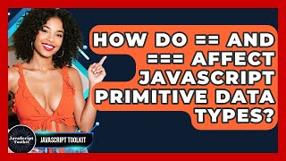How Do == And === Affect JavaScript Primitive Data Types? - JavaScript Toolkit