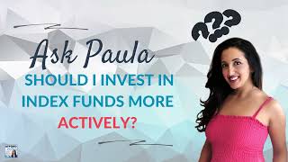 Ask Paula: Should I Invest in Index Funds More Actively?