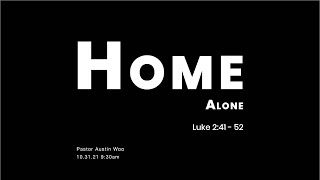 21.10.31 Pastor Austin Woo [Home Alone]