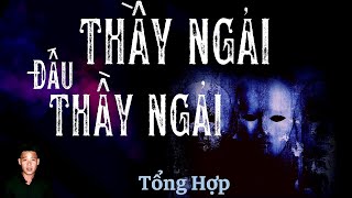 🔴TỔNG HỢP | CHUYỆN MA XA XƯA | THẦY NGẢI ĐẤU THẦY NGẢI