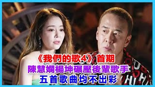 《我們的歌4》首期：陳慧嫻楊坤碾壓後輩歌手，五首歌曲均不出彩#我們的歌4