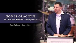 God is Gracious But Sin Has Terrible Consequences - Ryan Fullerton