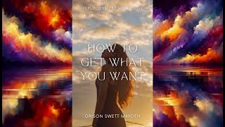 How To Get What You Want by Orison Swett Marden (Powerful Audiobook)