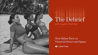 The Debrief: How Skims Took on Victoria’s Secret and Spanx