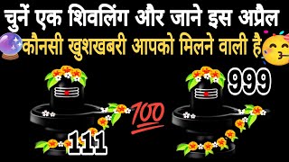 चुनें एक शिवलिंग और जाने इस अप्रैल कौनसी खुशखबरी आपको मिलने वाली है l Tarot Card Reading in hindi