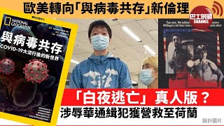 【晨早直播】「白夜逃亡」真人版？涉辱華遭通緝男子獲營救至荷蘭。歐美轉向「與病毒共存」新倫理。