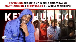 Kev Hundo On Growing Up In BK | Going VIRAL w/ MaxThaDemon \u0026 Ciggy Blacc On World War III (P7)