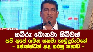 කව්රු මොනවා කිව්වත් අපි අපේ ගමන යනවා හාමුදුරුවනේ  - ජොන්ස්ටන් අද කරපු කතාව