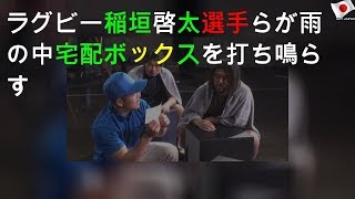 ラグビー稲垣啓太選手らが雨の中 宅配ボックスを打ち鳴らす