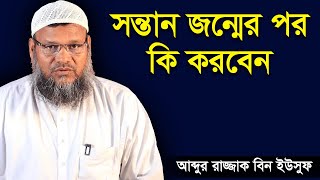 সন্তান জন্মের পর কি করবেন | শায়খ আব্দুর রাজ্জাক বিন ইউসুফ ওয়াজ | Shaikh Abdur Razzak Bin Yousuf Waz